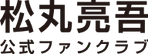 松丸亮吾 公式ファンクラブ「丸ノ家」
